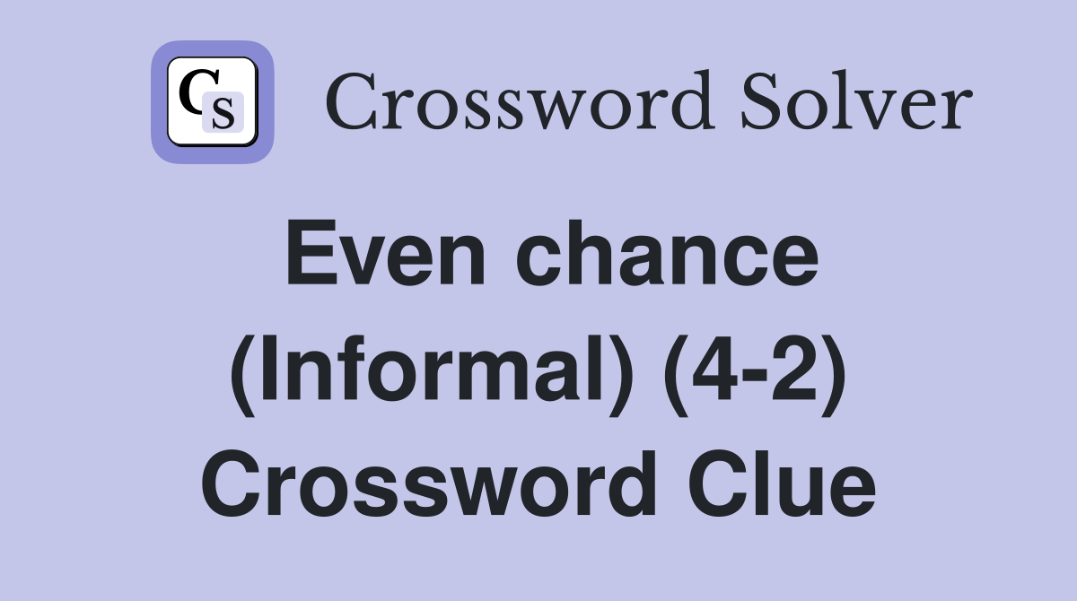 Even chance (Informal) (4-2) Crossword Clue