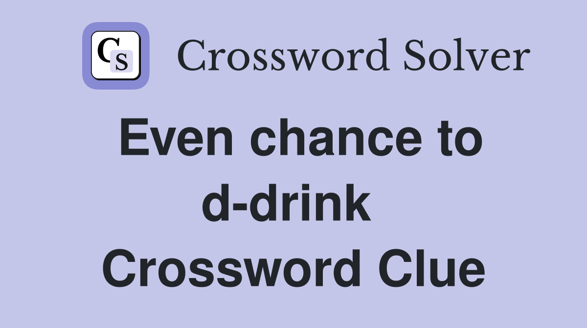Even chance to d-drink  Crossword Clue