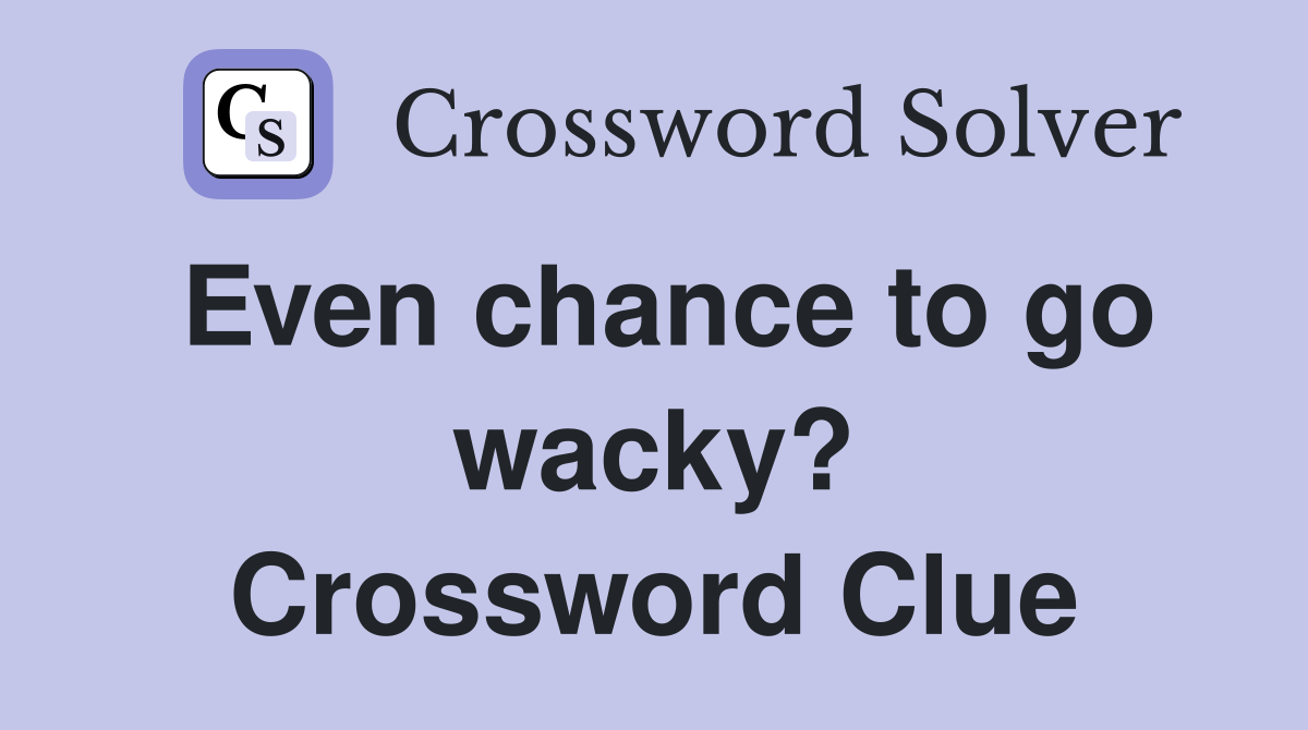 Even chance to go wacky? Crossword Clue
