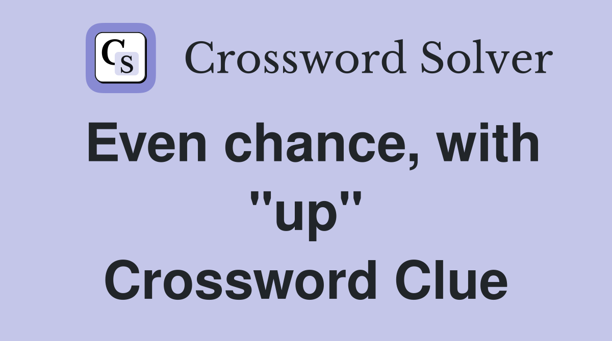 Even chance, with "up" Crossword Clue