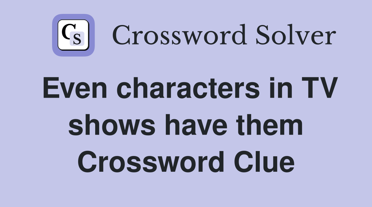 Even characters in TV shows have them Crossword Clue