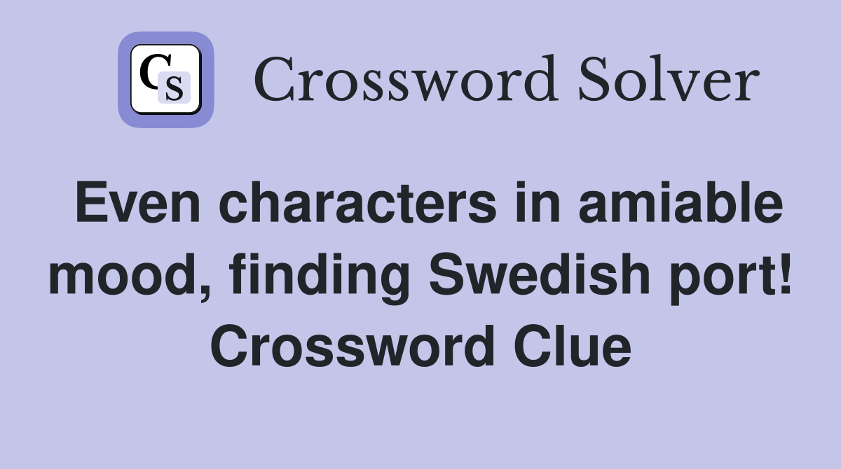 Even characters in amiable mood, finding Swedish port! Crossword Clue