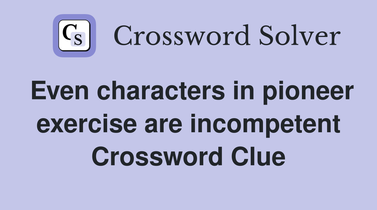 Even characters in pioneer exercise are incompetent Crossword Clue