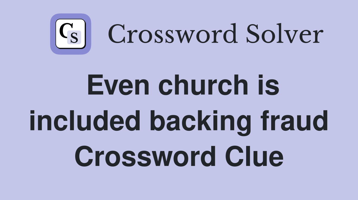 Even church is included backing fraud Crossword Clue