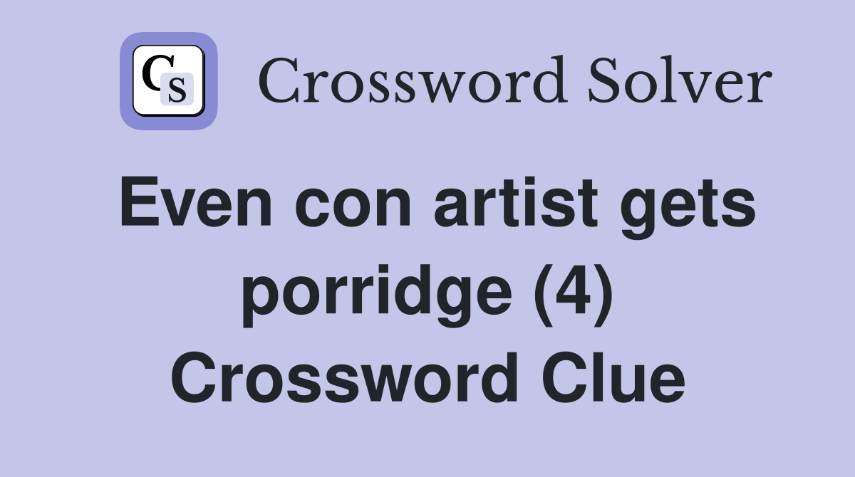 Even con artist gets porridge (4) Crossword Clue