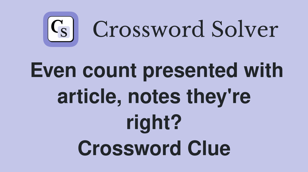 Even count presented with article, notes they're right? Crossword Clue