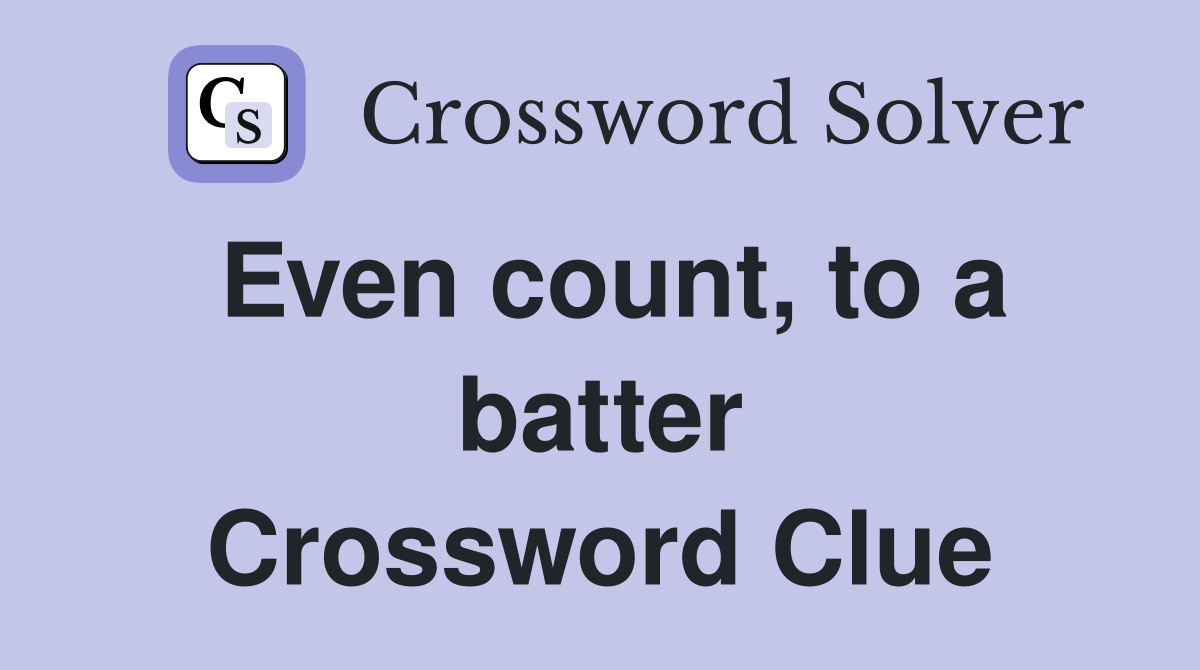 Even count, to a batter Crossword Clue