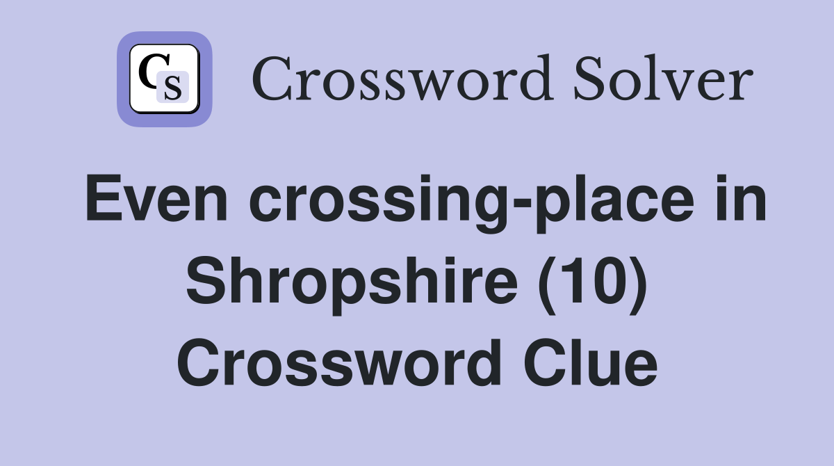 Even crossing-place in Shropshire (10) Crossword Clue