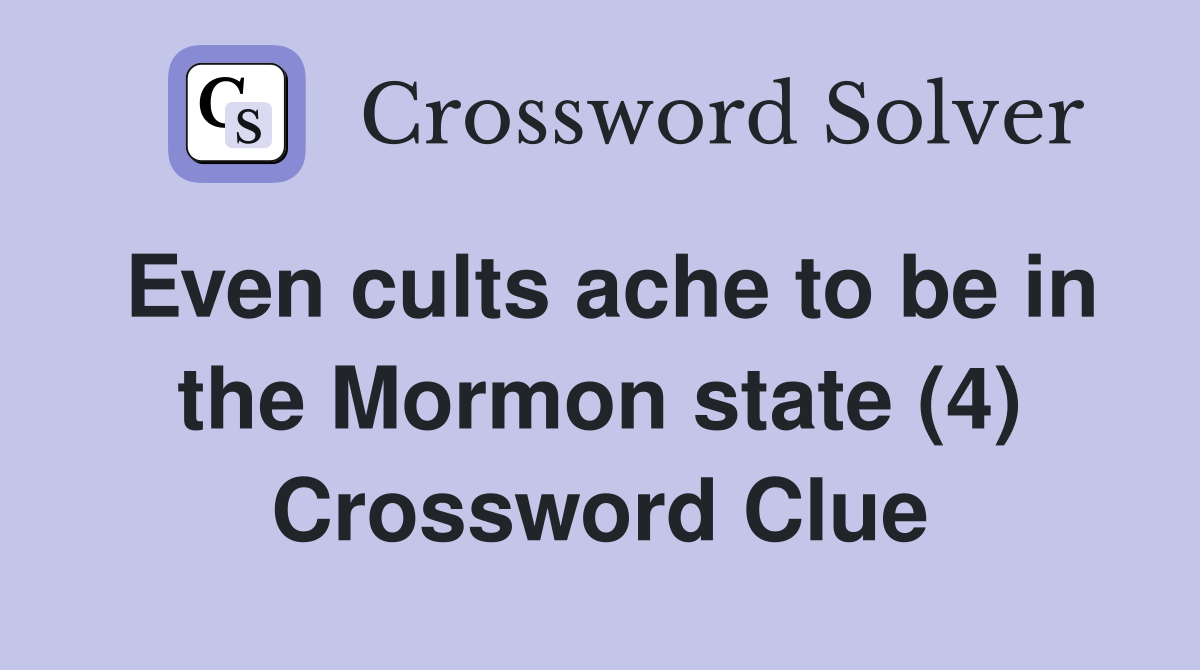 Even cults ache to be in the Mormon state (4) Crossword Clue
