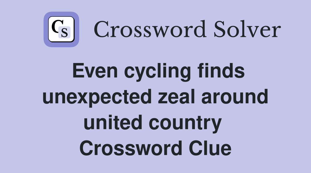 Even cycling finds unexpected zeal around united country  Crossword Clue