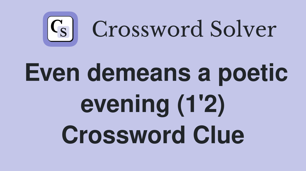 Even demeans a poetic evening (1'2) Crossword Clue