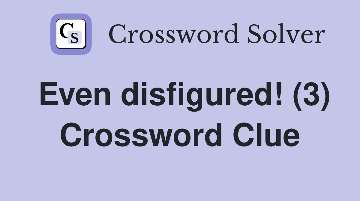 Even disfigured! (3) Crossword Clue