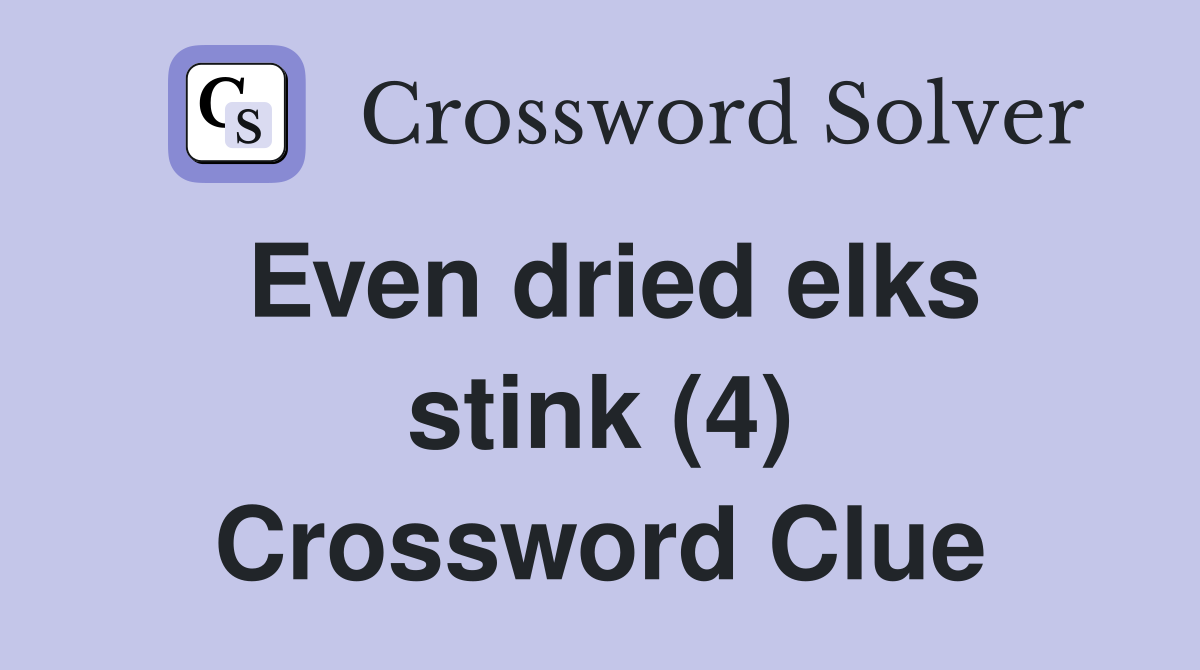 Even dried elks stink (4) Crossword Clue