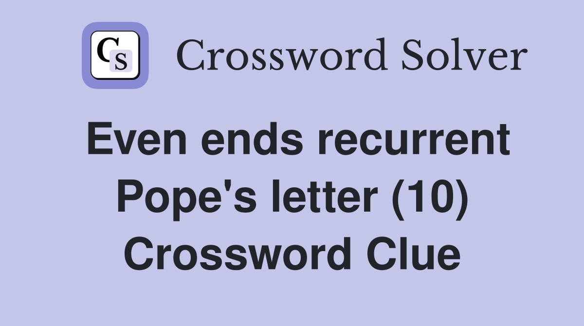 Even ends recurrent Pope's letter (10) Crossword Clue