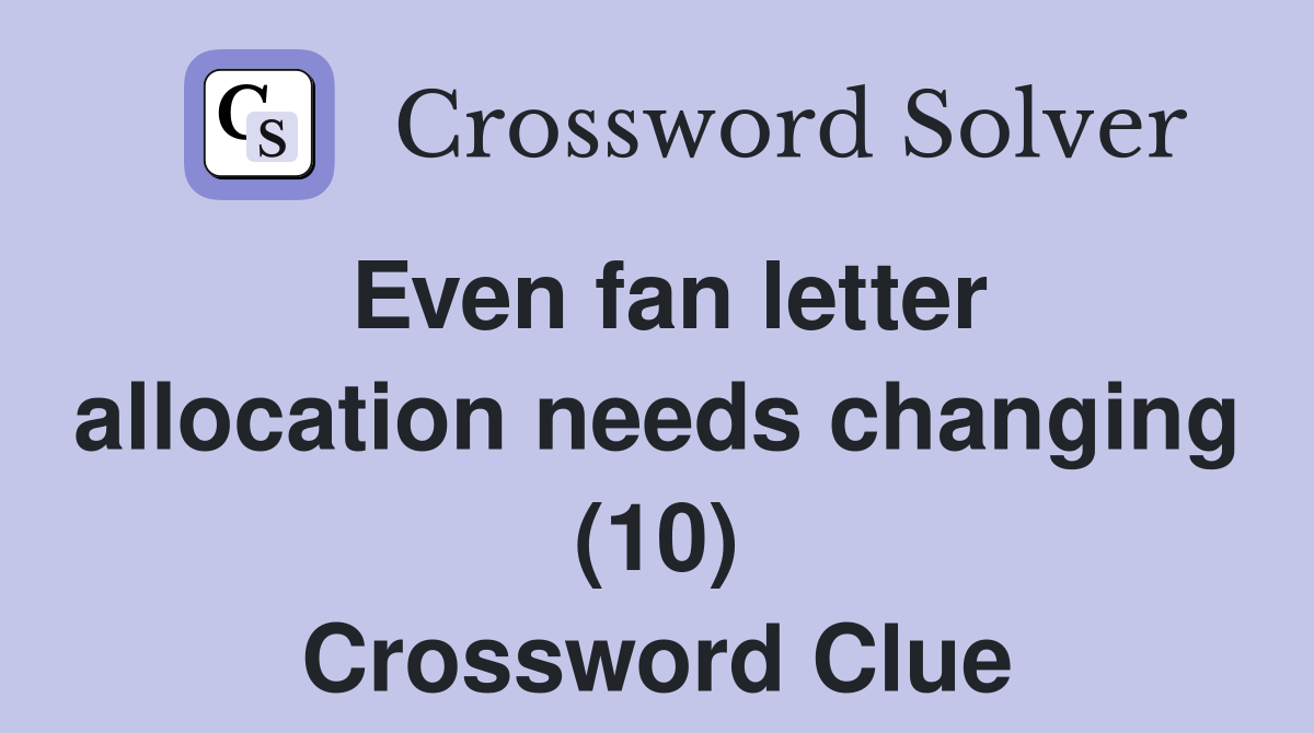 Even fan letter allocation needs changing (10) Crossword Clue