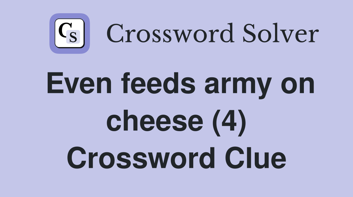 Even feeds army on cheese (4) Crossword Clue