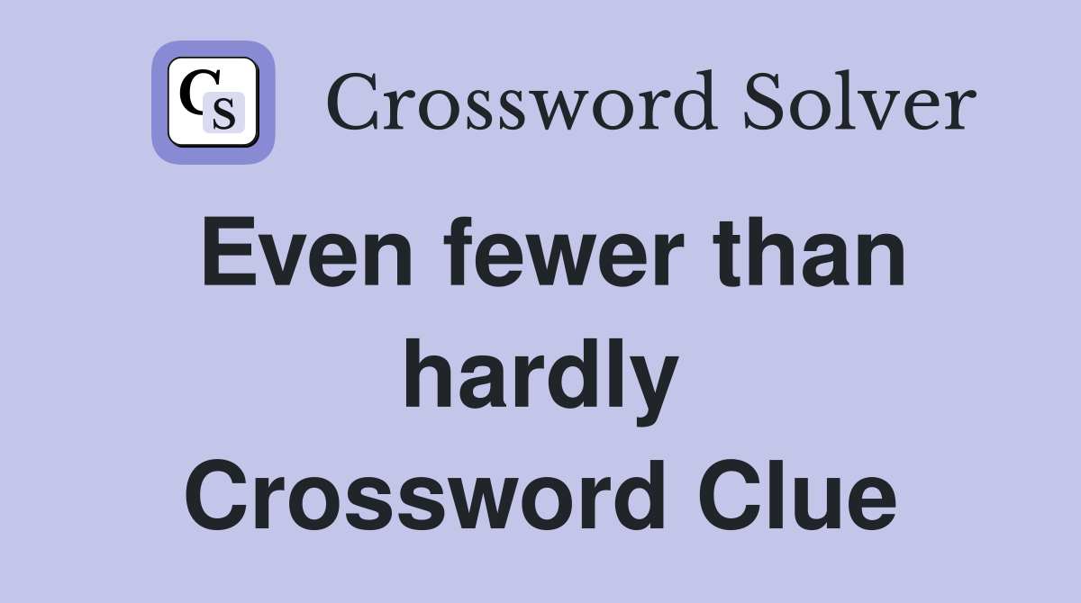Even fewer than hardly Crossword Clue
