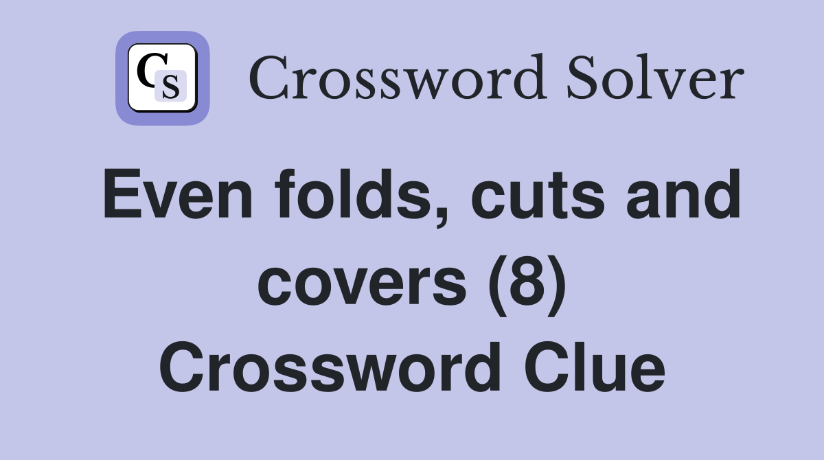 Even folds, cuts and covers (8) Crossword Clue