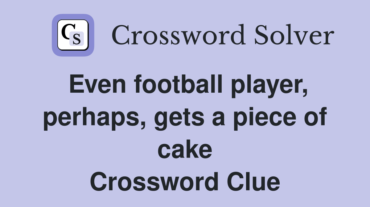 Even football player, perhaps, gets a piece of cake Crossword Clue