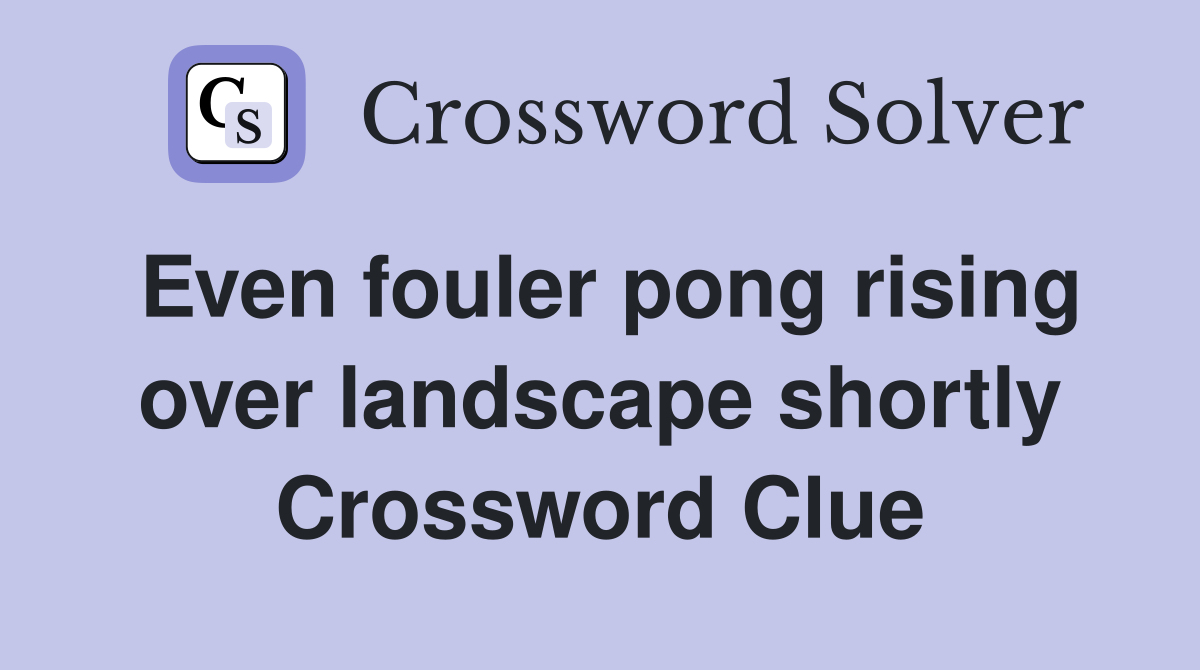 Even fouler pong rising over landscape shortly Crossword Clue