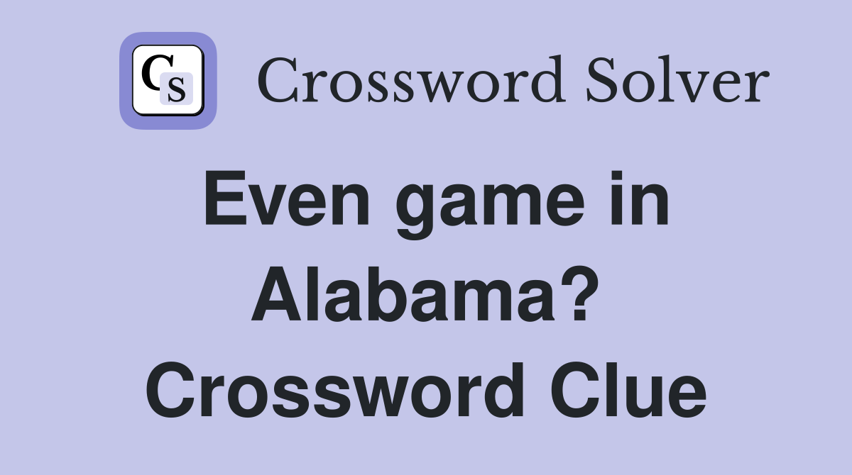 Even game in Alabama? Crossword Clue