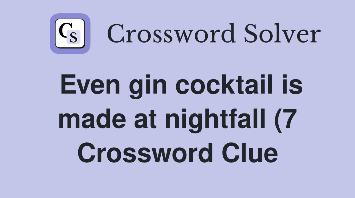 Even gin cocktail is made at nightfall (7) Crossword Clue Answers Even gin cocktail is made at nightfall (7) Crossword Clue Answers