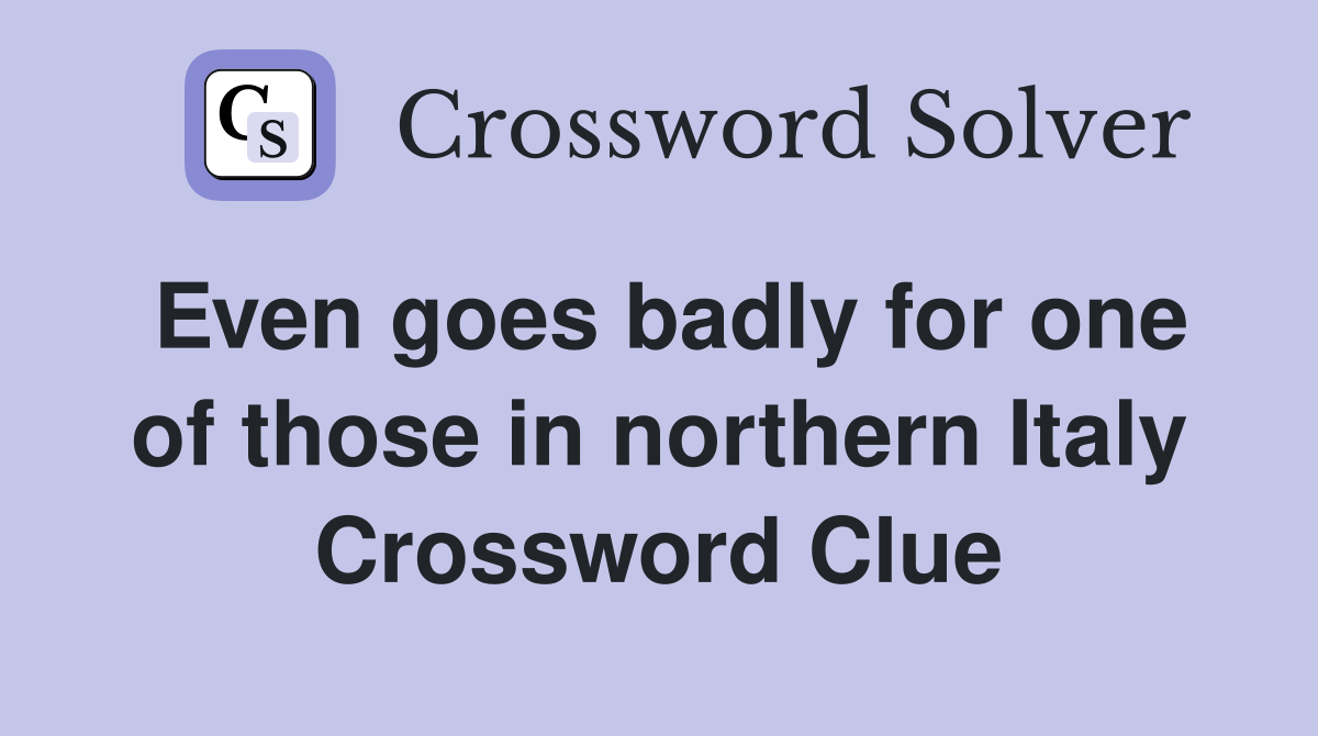 Even goes badly for one of those in northern Italy Crossword Clue