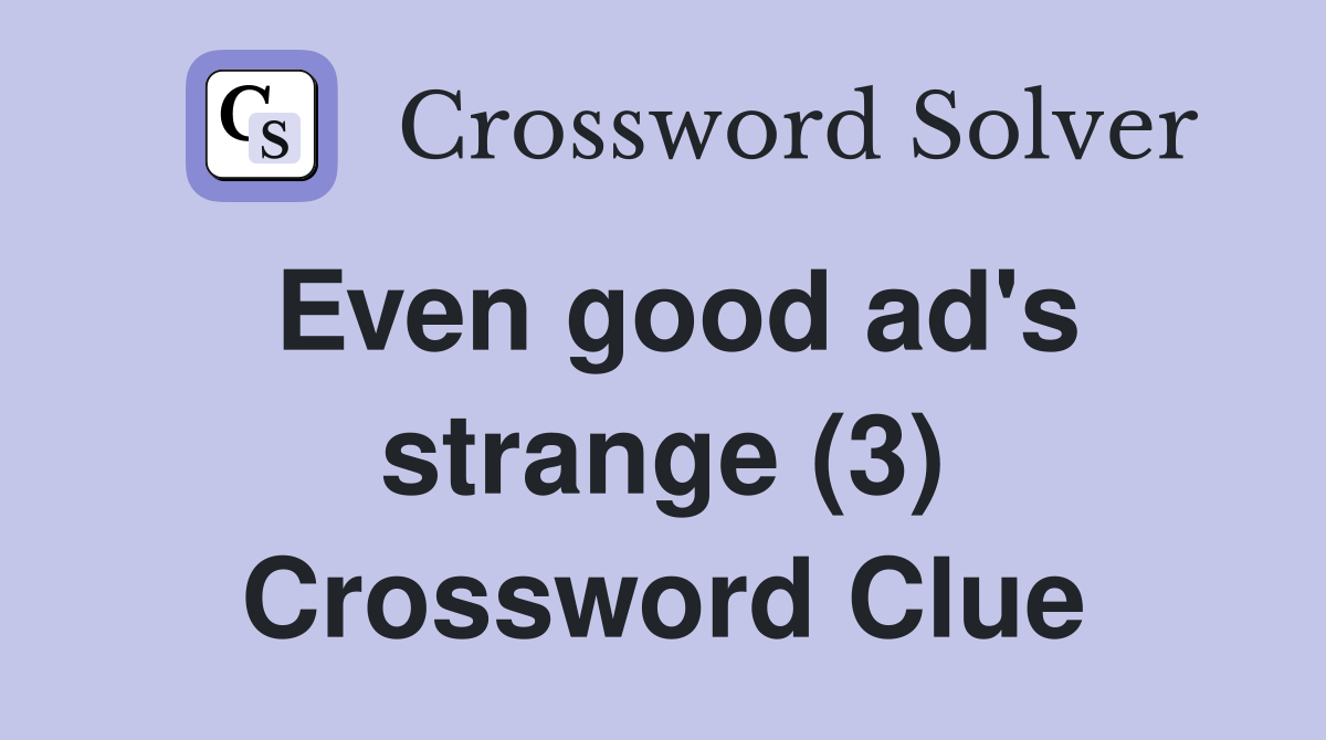 Even good ad's strange (3) Crossword Clue