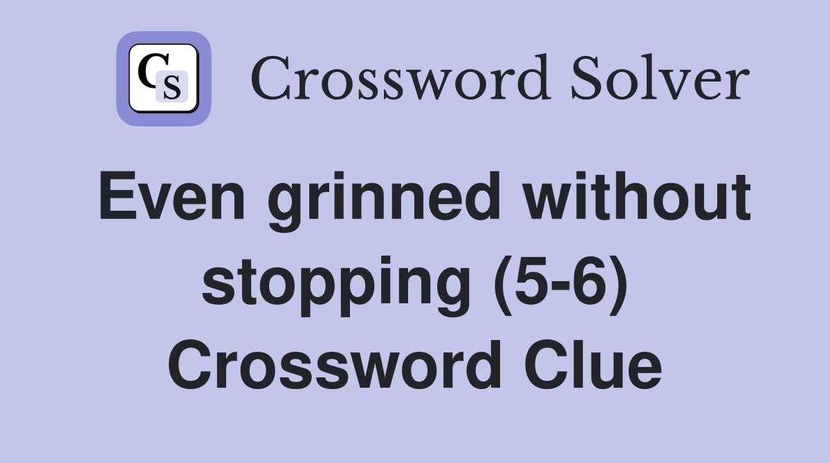 Even grinned without stopping (5-6) Crossword Clue