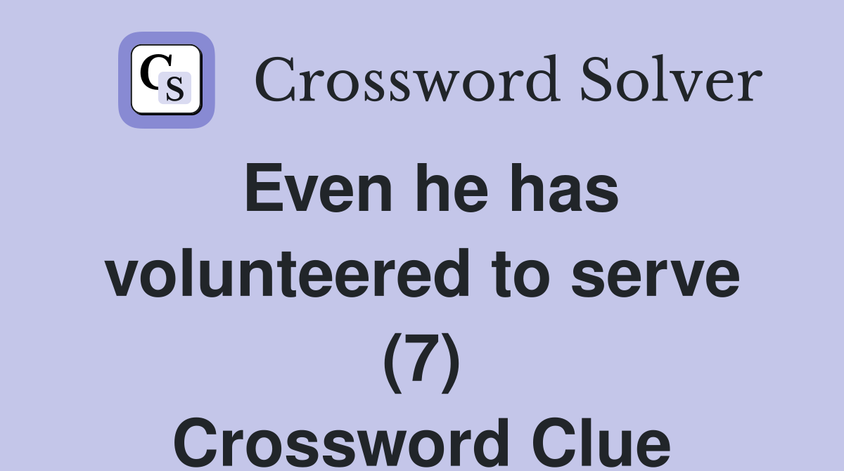 Even he has volunteered to serve (7) Crossword Clue