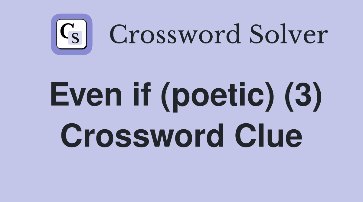 Even if (poetic) (3) Crossword Clue