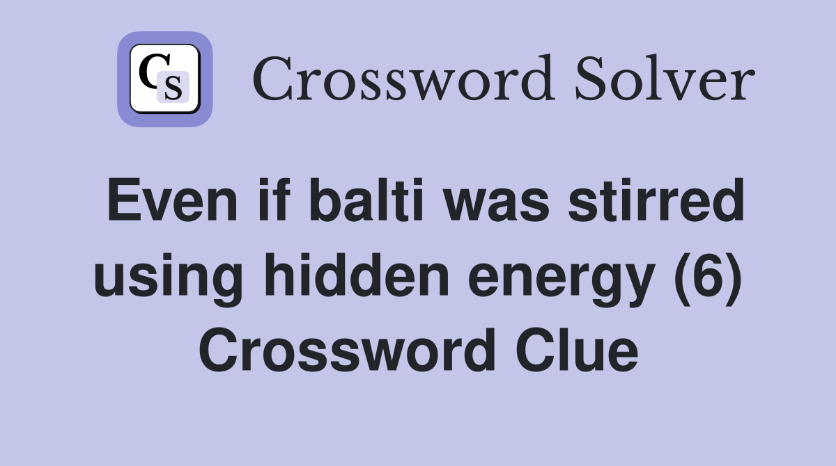 Even if balti was stirred using hidden energy (6) Crossword Clue