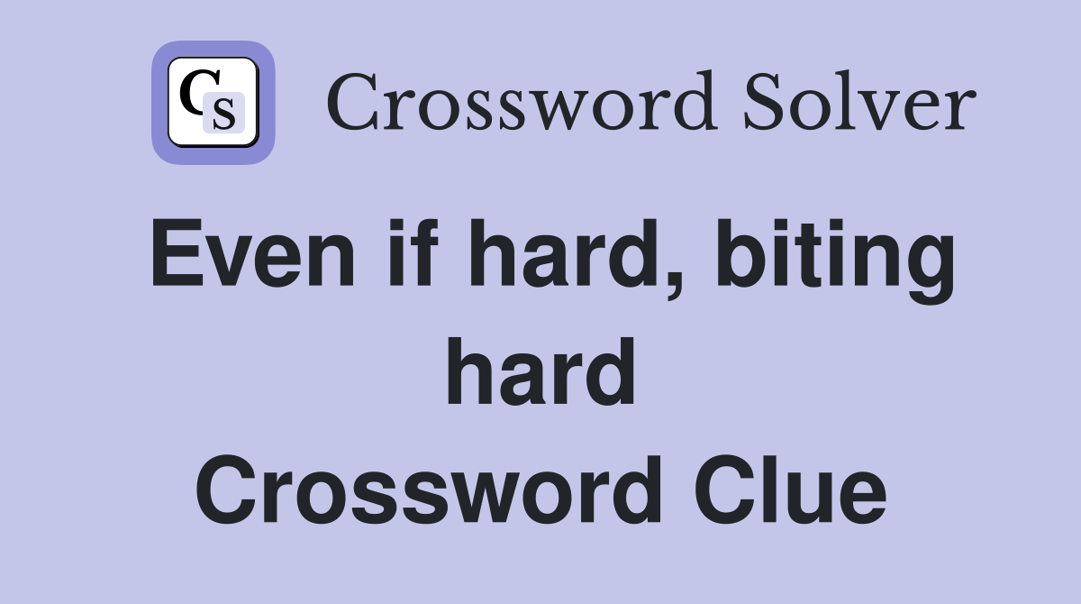 Even if hard, biting hard Crossword Clue