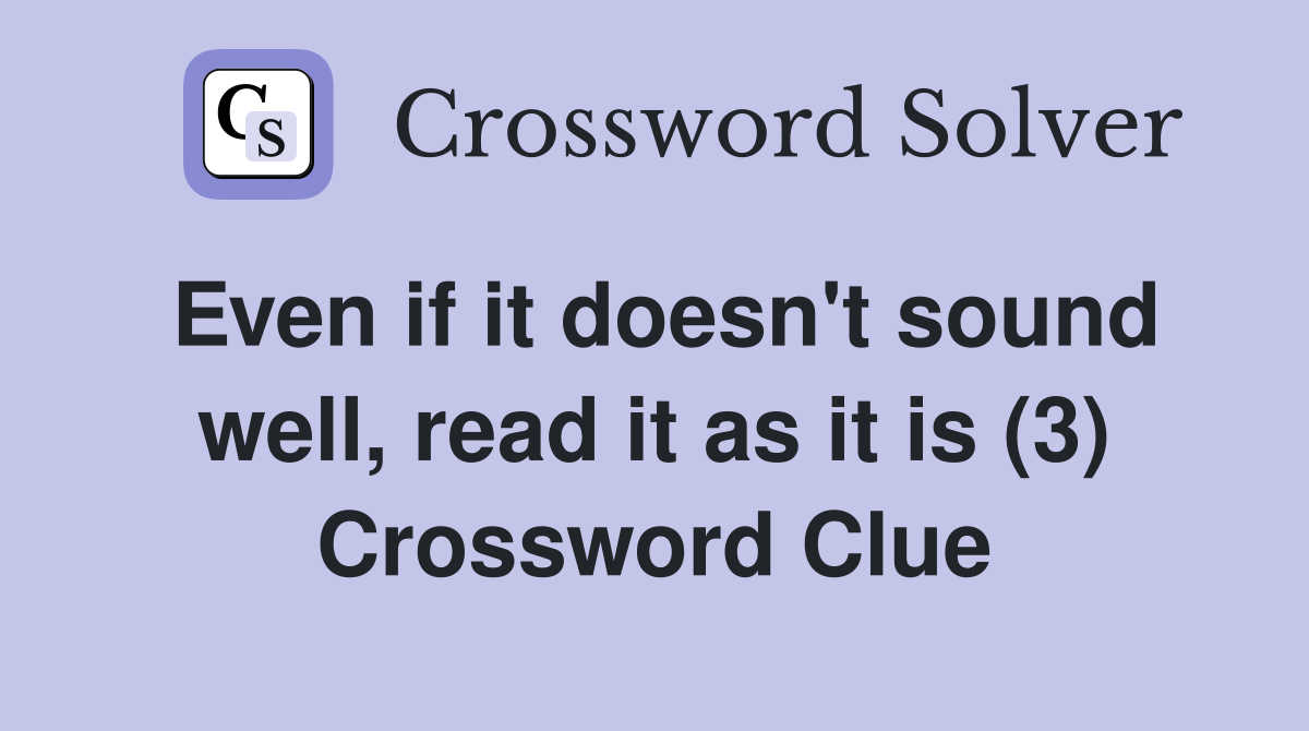 Even if it doesn't sound well, read it as it is (3) Crossword Clue