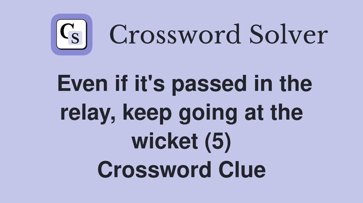 Even if it's passed in the relay, keep going at the wicket (5) Crossword Clue
