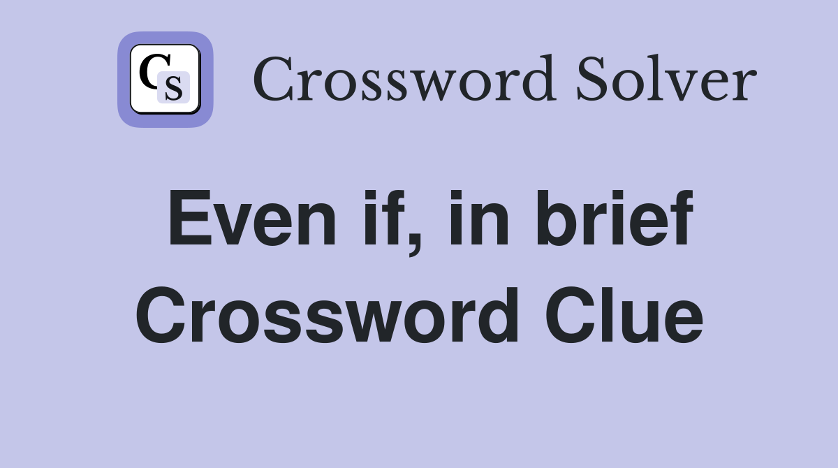 Even if, in brief Crossword Clue