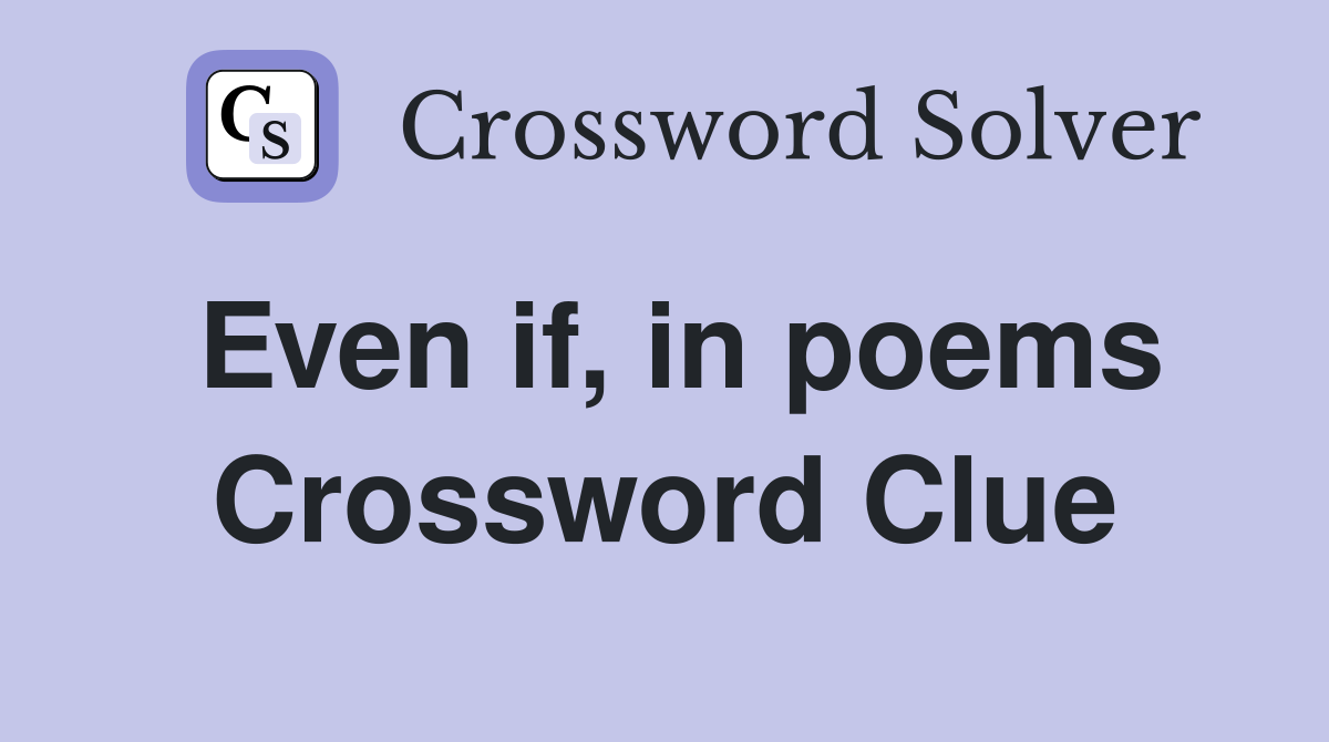 Even if, in poems Crossword Clue