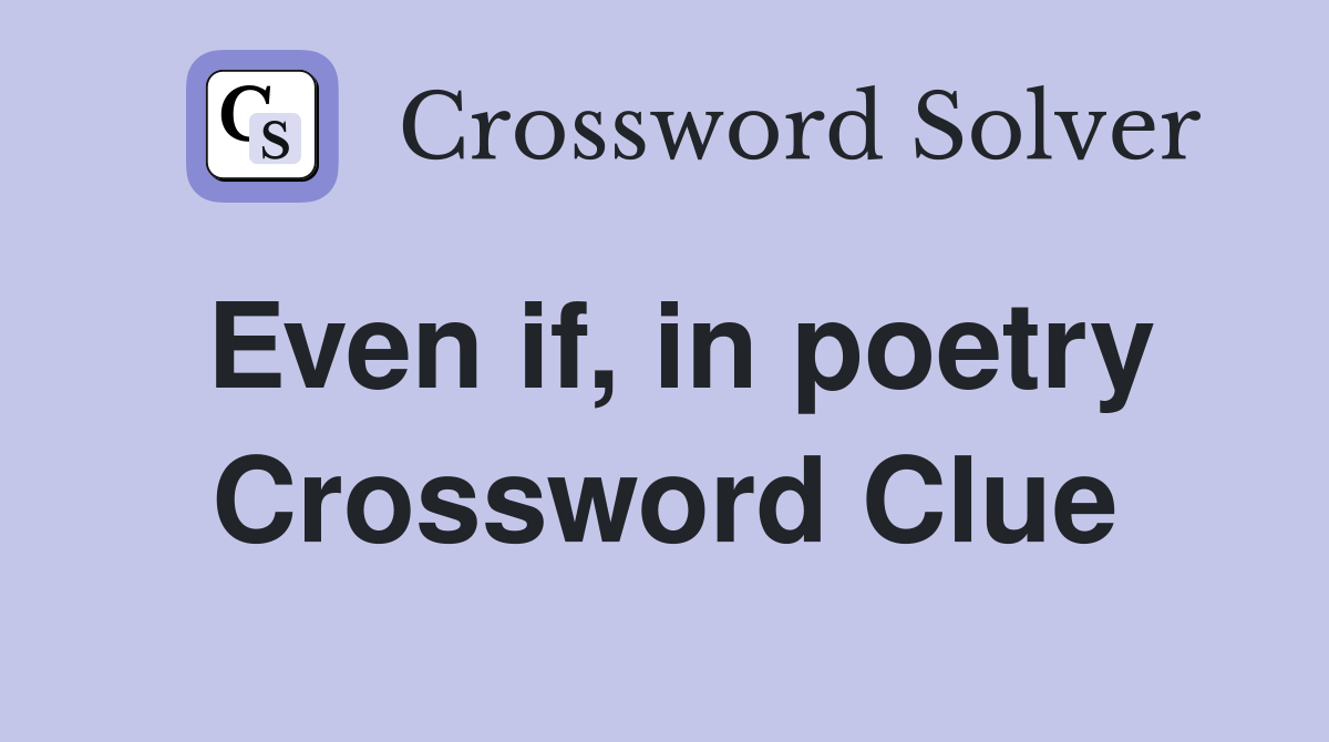 Even if, in poetry Crossword Clue