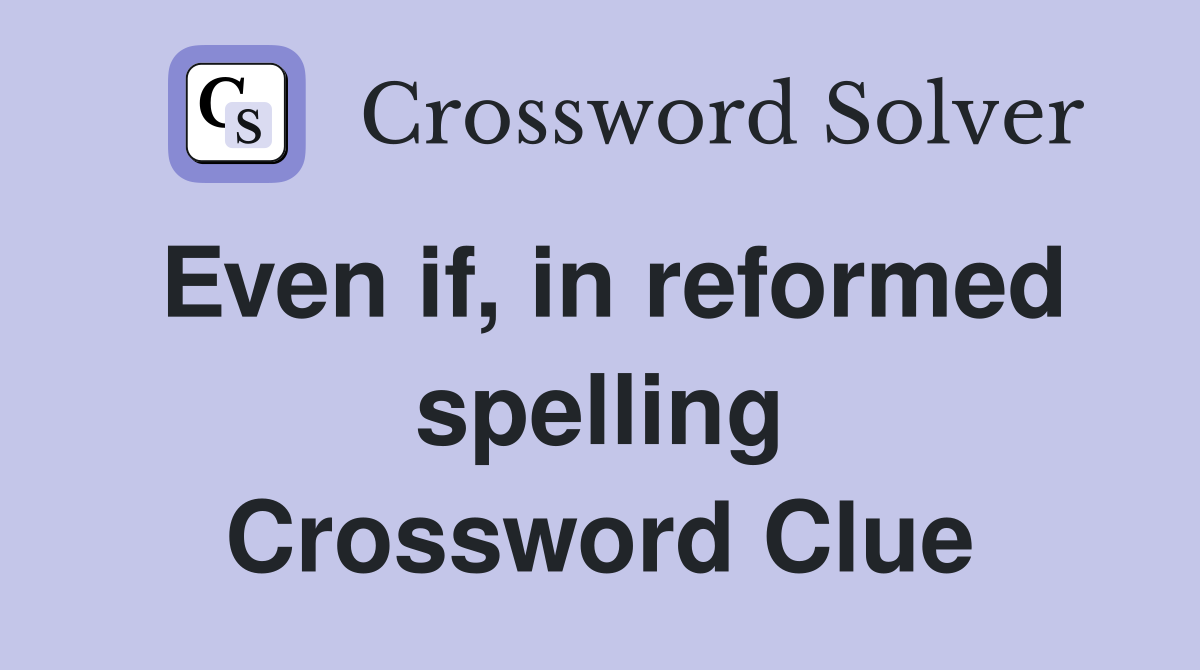 Even if, in reformed spelling Crossword Clue