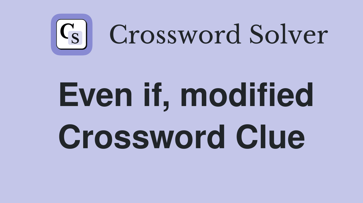 Even if, modified Crossword Clue