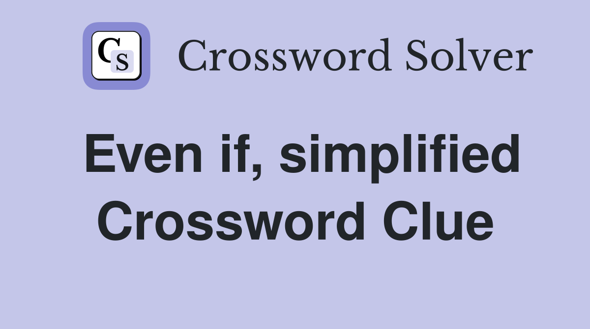 Even if, simplified Crossword Clue