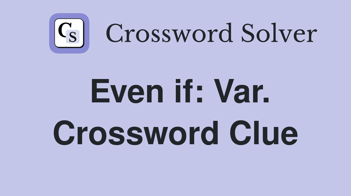 Even if: Var. Crossword Clue