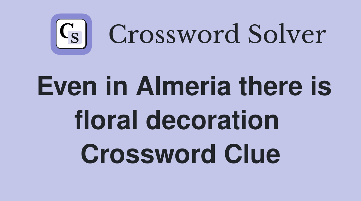 Even in Almeria there is floral decoration  Crossword Clue