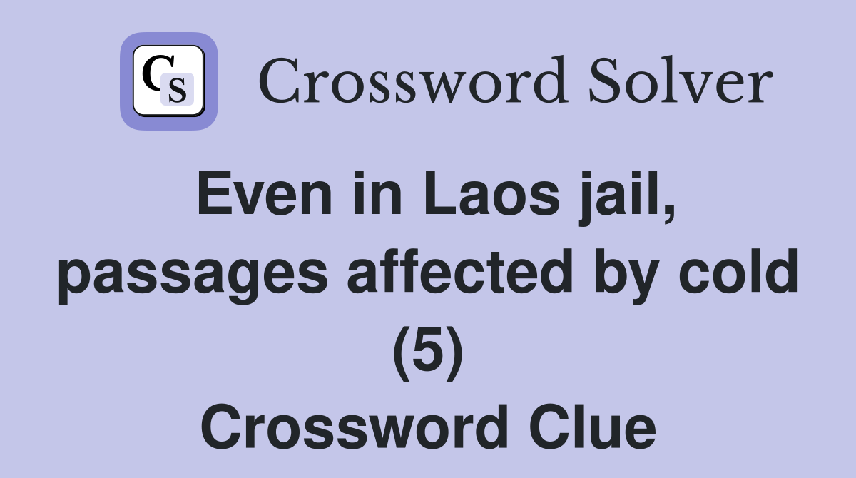 Even in Laos jail, passages affected by cold (5) Crossword Clue