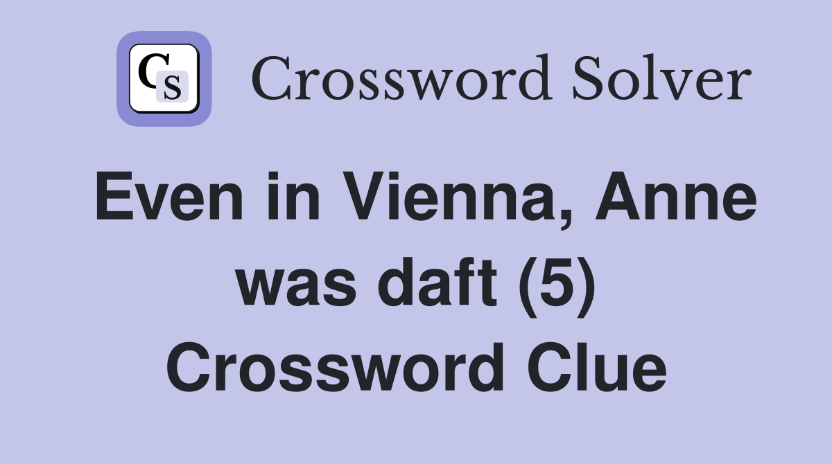 Even in Vienna, Anne was daft (5) Crossword Clue