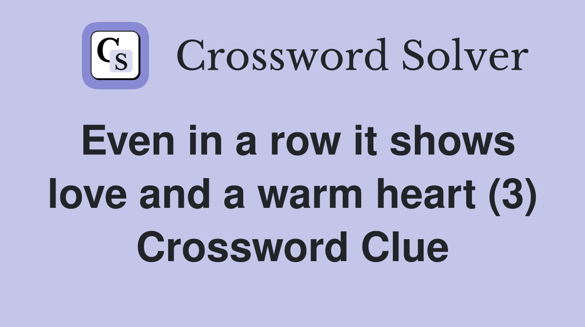 Even in a row it shows love and a warm heart (3) Crossword Clue