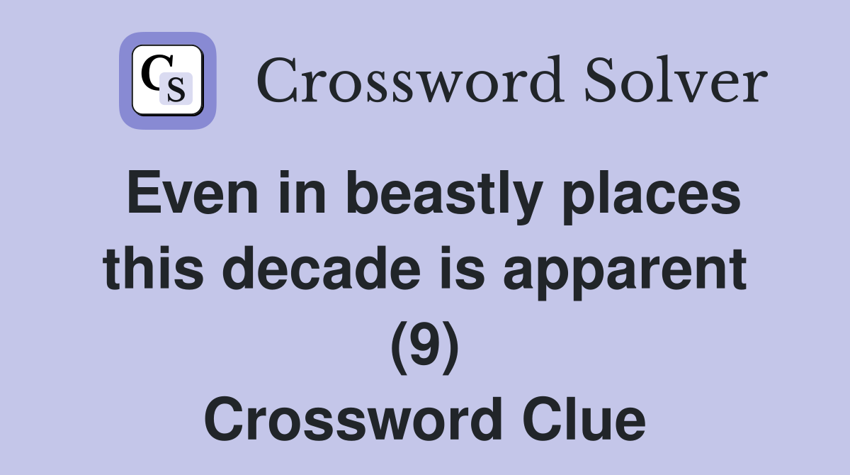Even in beastly places this decade is apparent (9) Crossword Clue