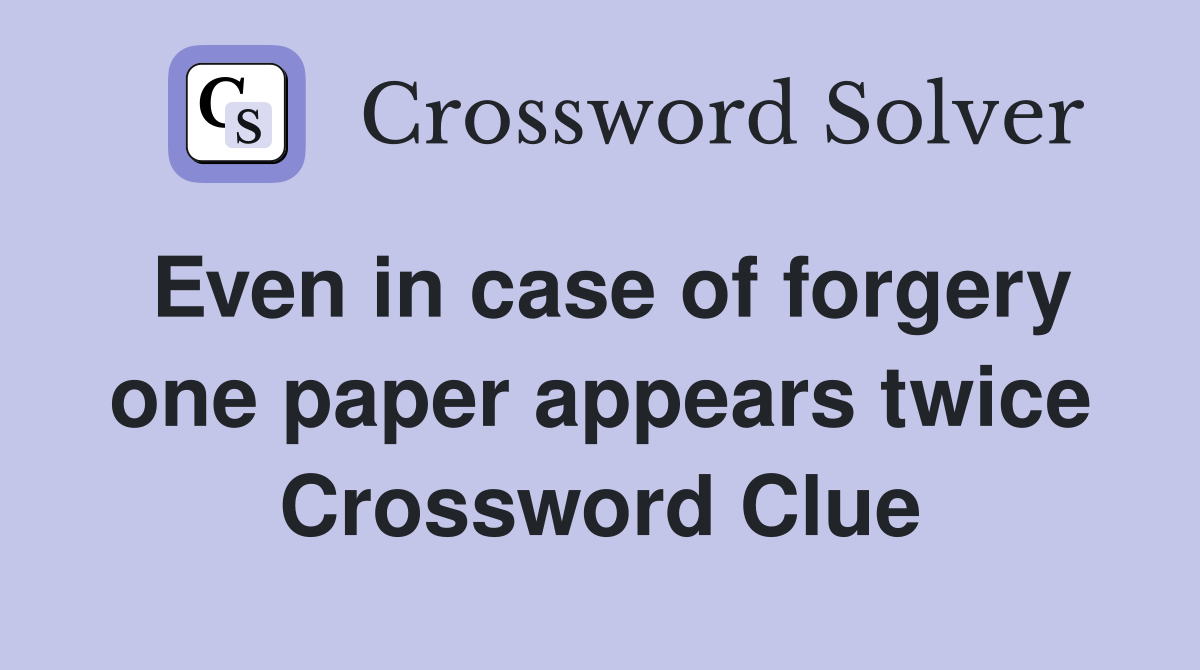 Even in case of forgery one paper appears twice Crossword Clue
