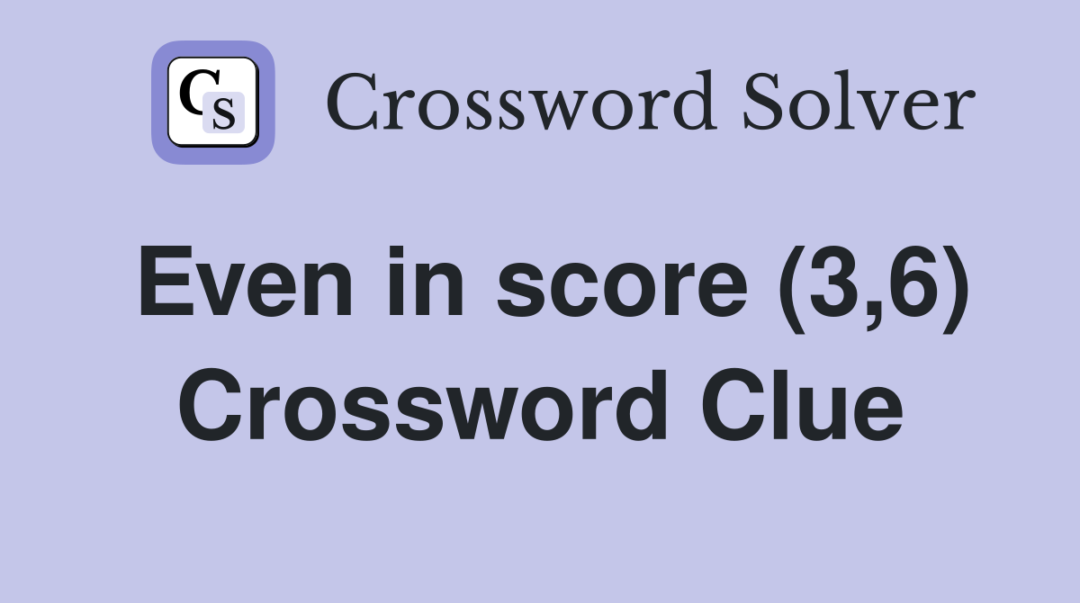 Even in score (3,6) Crossword Clue