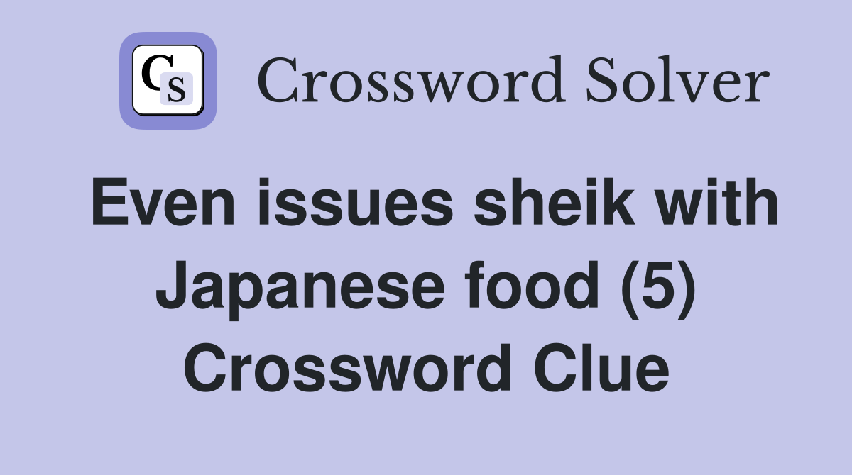 Even issues sheik with Japanese food (5) Crossword Clue